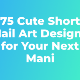 Cute Short Nail Art Designs for Your Next Mani
